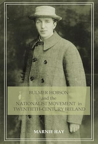 Bulmer Hobson and the Nationalist movement in twentieth-century Ireland by Marnie Hay, 9780719079870