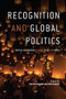 Recognition and Global Politics (Critical encounters between state and world) by Patrick Hayden, Kate Schick, 9781784993344
