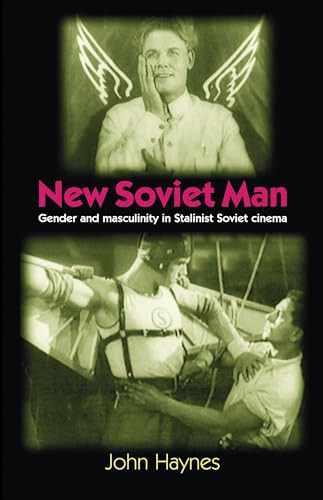 New Soviet Man (Gender and masculinity in Stalinst Soviet cinema) by John Haynes, 9780719062384