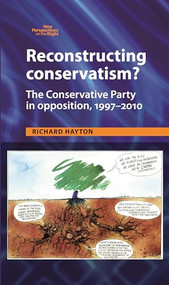 Reconstructing Conservatism? (The Conservative party in opposition, 1997-2010) by Richard Hayton, 9781784993894