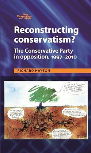 Reconstructing Conservatism? (The Conservative party in opposition, 1997-2010) by Richard Hayton, 9781784993894