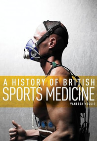 A History of British Sports Medicine by Vanessa Heggie, 9780719091285