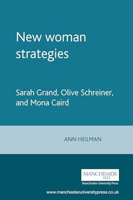 New woman strategies (Sarah Grand, Olive Schreiner, and Mona Caird) by Ann Heilmann, 9780719057595