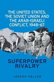 The United States, the Soviet Union and the Arab-Israeli conflict, 1948-67 (Superpower rivalry) by Joseph Heller, 9781526127358