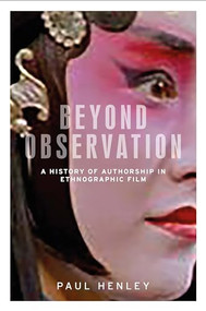 Beyond observation (A history of authorship in ethnographic film) by Paul Henley, 9781526131362