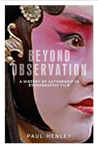 Beyond observation (A history of authorship in ethnographic film) by Paul Henley, 9781526131362