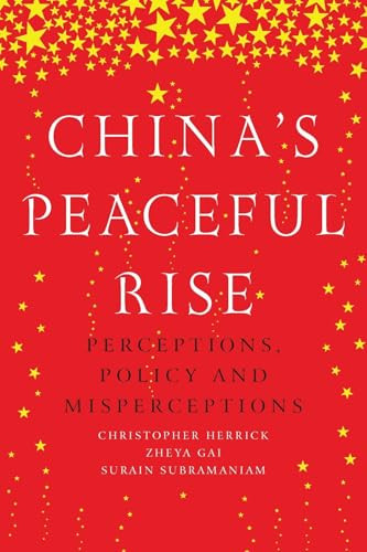 China's peaceful rise (Perceptions, policy and misperceptions) by Christopher Herrick, Zheya Gai, Surain Subramaniam, 9781526104793