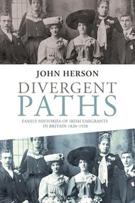 Divergent paths (Family histories of Irish emigrants in Britain, 1820-1920) by John Herson, 9781526107268