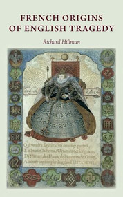 French origins of English tragedy by Richard Hillman, 9780719088476
