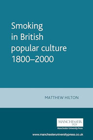 Smoking in British popular culture 1800-2000 by Matthew Hilton, 9780719052576