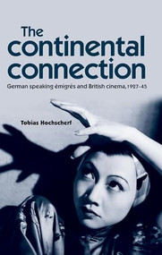 The continental connection (German-speaking émigrés and British cinema, 1927-45) by Tobias Hochscherf, 9780719097478