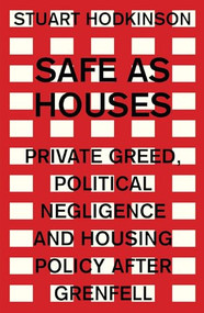Safe as houses (Private greed, political negligence and housing policy after Grenfell) by Stuart Hodkinson, 9781526129987