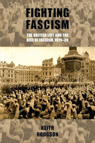 Fighting fascism: the British Left and the rise of fascism, 1919-39 by Keith Hodgson, 9780719091216