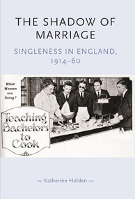 The shadow of marriage (Singleness in England, 1914-60) by Katherine Holden, 9780719068935