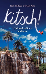 Kitsch! (Cultural politics and taste) by Ruth Holliday, Tracey Potts, 9780719066160