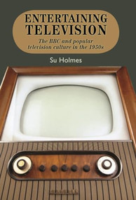 Entertaining television (The BBC and popular television culture in the 1950s) by Su Holmes, 9780719088490