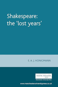 Shakespeare: the 'lost years' by E A J Honigmann, 9780719054259