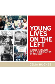 Young lives on the Left (Sixties activism and the liberation of the self) by Celia Hughes, 9781526133779