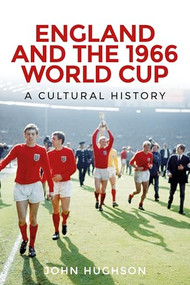 England and the 1966 World Cup (A cultural history) by John Hughson, 9780719096167