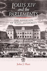 Louis XIV and the parlements (The assertion of royal authority) by John J. Hurt, 9780719069802