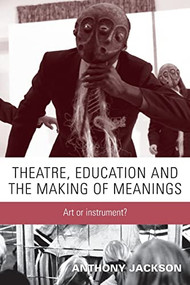 Theatre, education and the making of meanings (Art or instrument?) by Anthony Jackson, 9780719065439