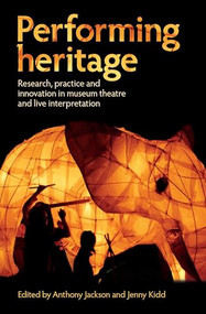 Performing heritage (Research, practice and innovation in museum theatre and live interpretation) by Anthony Jackson, Jenny Kidd, 9780719089053
