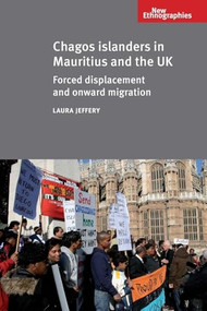 Chagos Islanders in Mauritius and the UK (Forced displacement and onward migration) by Laura Jeffery, 9781784993825