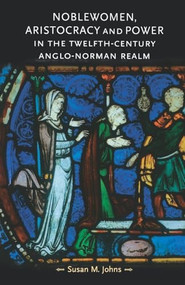 Noblewomen, aristocracy and power in the twelfth-century Anglo-Norman realm by Susan M. Johns, 9780719063053
