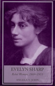 Evelyn Sharp (Rebel Woman, 1869-1955) by Angela John, 9780719080159