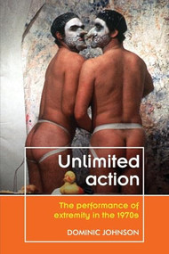 Unlimited action (The performance of extremity in the 1970s) by Dominic Johnson, 9781526135513