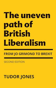 The uneven path of British Liberalism (From Jo Grimond to Brexit, second edition) by Tudor Jones, 9781526143006