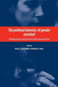 The political interests of gender revisited (Redoing theory and research with a feminist face) by Anna Jonasdottir, Kathleen Jones, 9780719076251