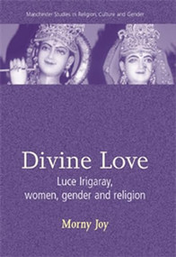 Divine love (Luce Irigaray, Women, Gender, and Religion) by Morny Joy, 9780719055249