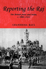 Reporting the Raj (The British Press and India, c.1880-1922) by Chandrika Kaul, 9780719061769