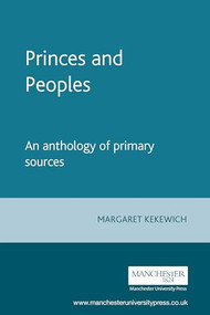 Princes and Peoples (France and the British Isles 1620-1714 - an anthology of primary sources) by Margaret Kekewich, 9780719045738