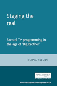 Staging the real (Factual TV programming in the age of 'Big Brother') by Richard Kilborn, 9780719056826