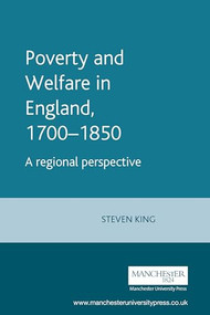 Poverty and Welfare in England, 1700-1850 (A regional perspective) by Steve King, 9780719049408