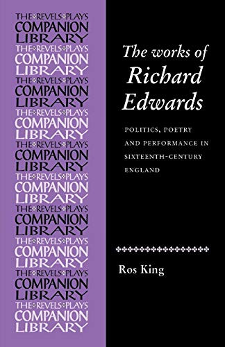 The works of Richard Edwards (Politics, poetry and performance in sixteenth century England) by Rosalind King, 9780719080661