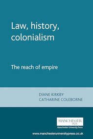 Law, history, colonialism (The reach of empire) by Diane Kirkby, Catharine Coleborne, 9780719081958