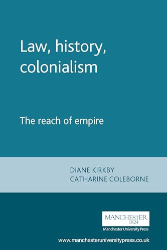 Law, history, colonialism (The reach of empire) by Diane Kirkby, Catharine Coleborne, 9780719081958