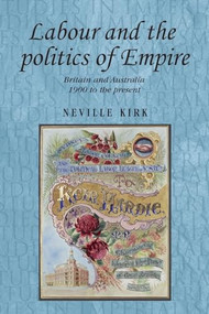 Labour and the politics of Empire (Britain and Australia 1900 to the present) by Neville Kirk, 9780719091315