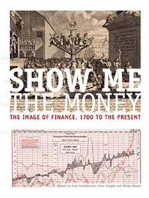 Show me the money (The image of finance, 1700 to the present) by Paul Crosthwaite, Peter Knight, Nicky Marsh, 9780719096259