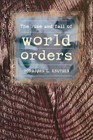 The rise and fall of world orders by Torbjorn Knutsen, 9780719040580