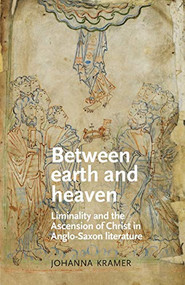 Between earth and heaven (Liminality and the Ascension of Christ in Anglo-Saxon literature) by Johanna Kramer, 9781526118530