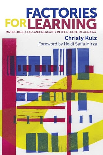 Factories for learning (Making race, class and inequality in the neoliberal academy) by Christy Kulz, 9781526116192