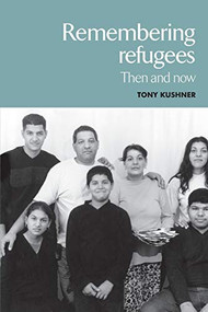 Remembering refugees (Then and now) by Tony Kushner, 9780719068836