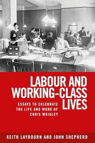Labour and working-class lives (Essays to celebrate the life and work of Chris Wrigley) by Keith Laybourn, John Shepherd, 9781526143655