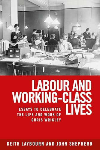 Labour and working-class lives (Essays to celebrate the life and work of Chris Wrigley) by Keith Laybourn, John Shepherd, 9781526143655