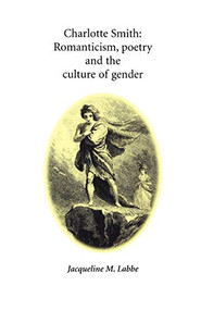 Charlotte Smith (Romanticism, poetry and the culture of gender) by Jacqueline Labbe, 9780719083211
