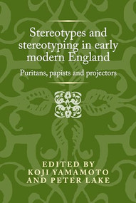 Stereotypes and stereotyping in early modern England (Puritans, papists and projectors) by Koji Yamamoto, 9781526119131